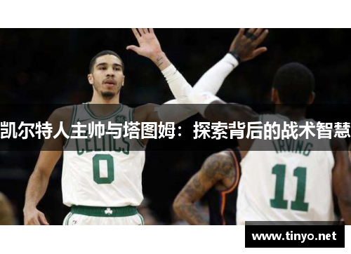 凯尔特人主帅与塔图姆：探索背后的战术智慧