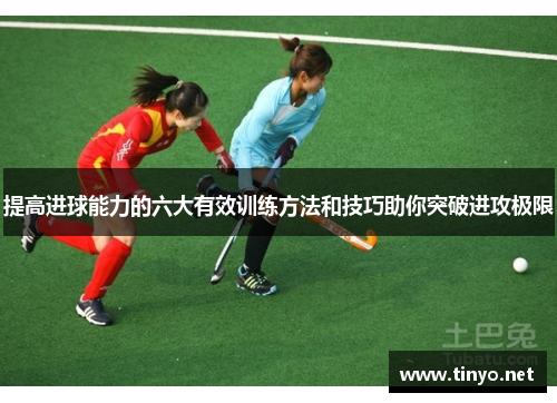 提高进球能力的六大有效训练方法和技巧助你突破进攻极限