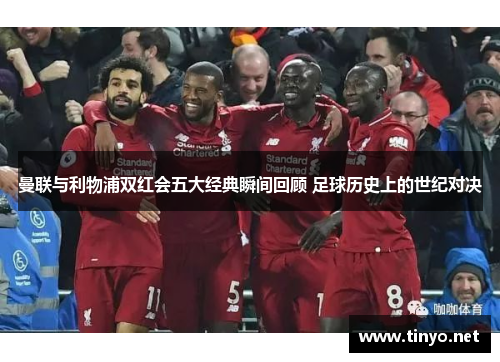 曼联与利物浦双红会五大经典瞬间回顾 足球历史上的世纪对决