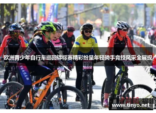 欧洲青少年自行车巡回锦标赛精彩纷呈年轻骑手竞技风采全展现