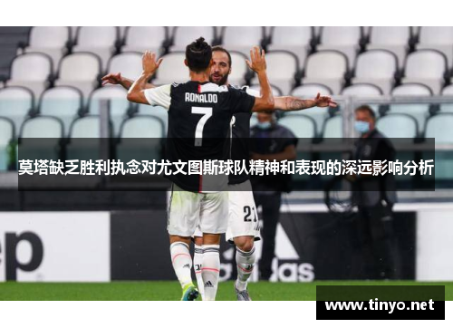 莫塔缺乏胜利执念对尤文图斯球队精神和表现的深远影响分析