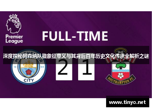 深度探秘阿森纳队徽象征意义与其背后百年历史文化传承全解析之谜 深度探秘阿森纳队徽象征意义与其背后百年历史文化传承全解析之谜