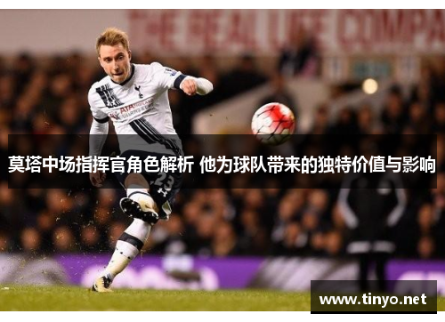 莫塔中场指挥官角色解析 他为球队带来的独特价值与影响