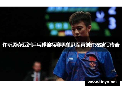 许昕勇夺亚洲乒乓球锦标赛男单冠军再创辉煌续写传奇